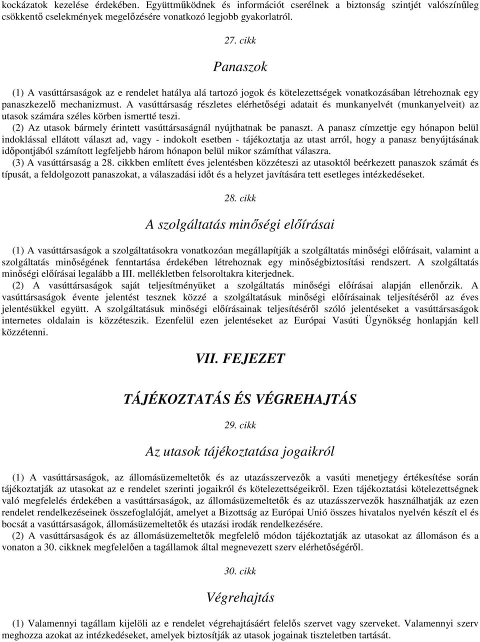 A vasúttársaság részletes elérhetıségi adatait és munkanyelvét (munkanyelveit) az utasok számára széles körben ismertté teszi. (2) Az utasok bármely érintett vasúttársaságnál nyújthatnak be panaszt.