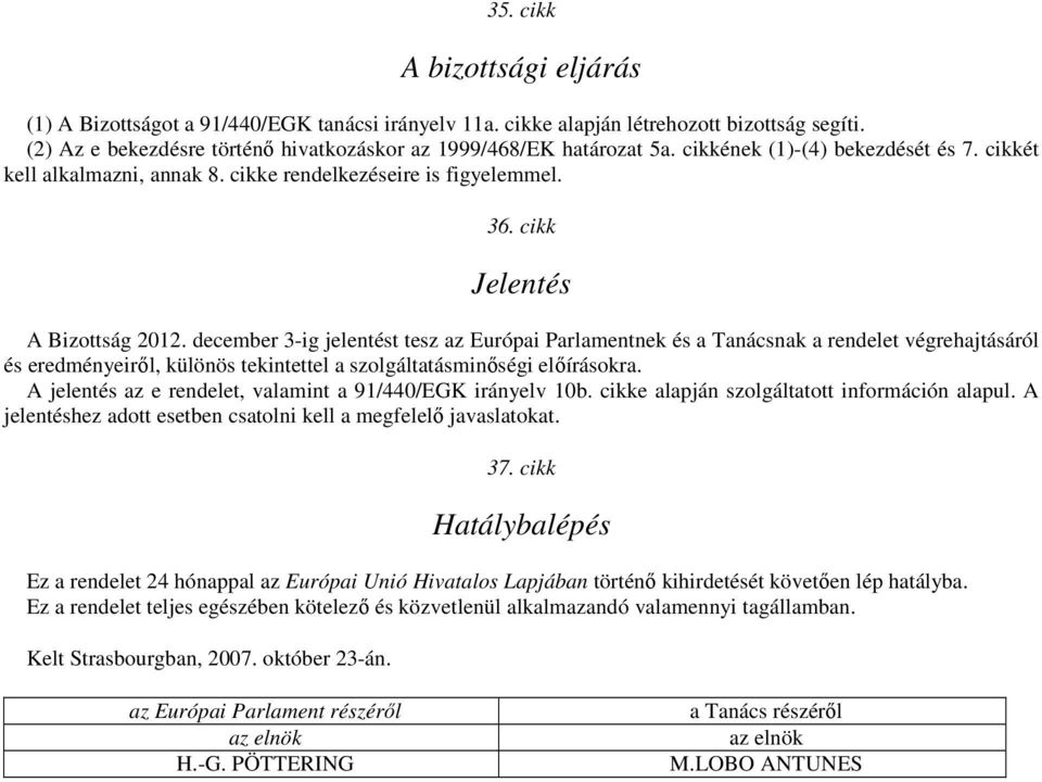 december 3-ig jelentést tesz az Európai Parlamentnek és a Tanácsnak a rendelet végrehajtásáról és eredményeirıl, különös tekintettel a szolgáltatásminıségi elıírásokra.