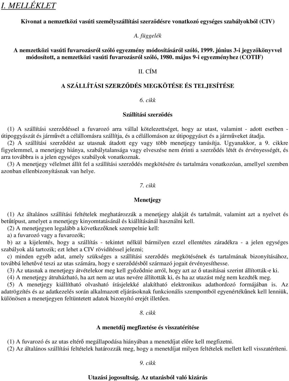 cikk Szállítási szerzıdés (1) A szállítási szerzıdéssel a fuvarozó arra vállal kötelezettséget, hogy az utast, valamint - adott esetben - útipoggyászát és jármővét a célállomásra szállítja, és a