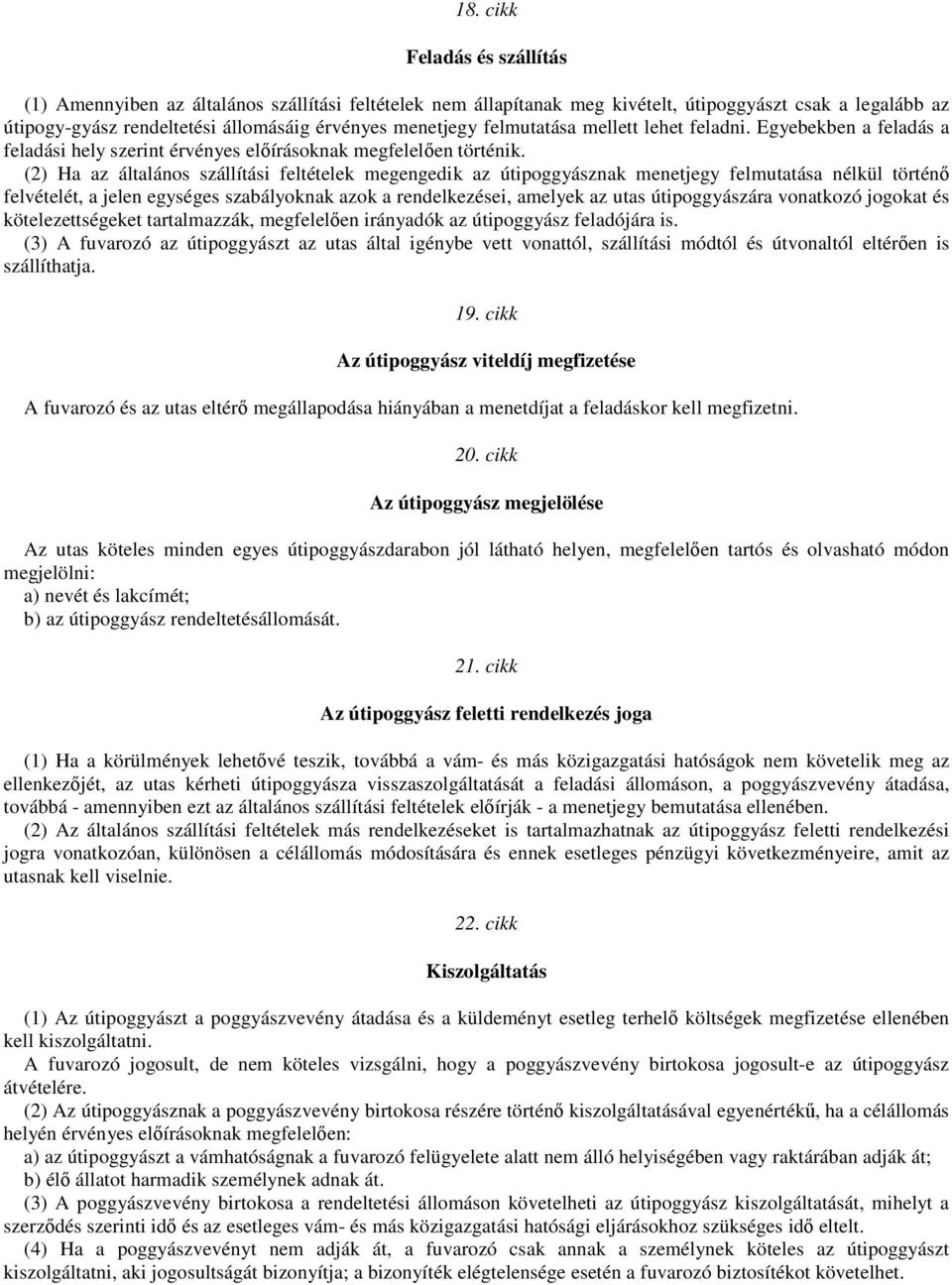 (2) Ha az általános szállítási feltételek megengedik az útipoggyásznak menetjegy felmutatása nélkül történı felvételét, a jelen egységes szabályoknak azok a rendelkezései, amelyek az utas