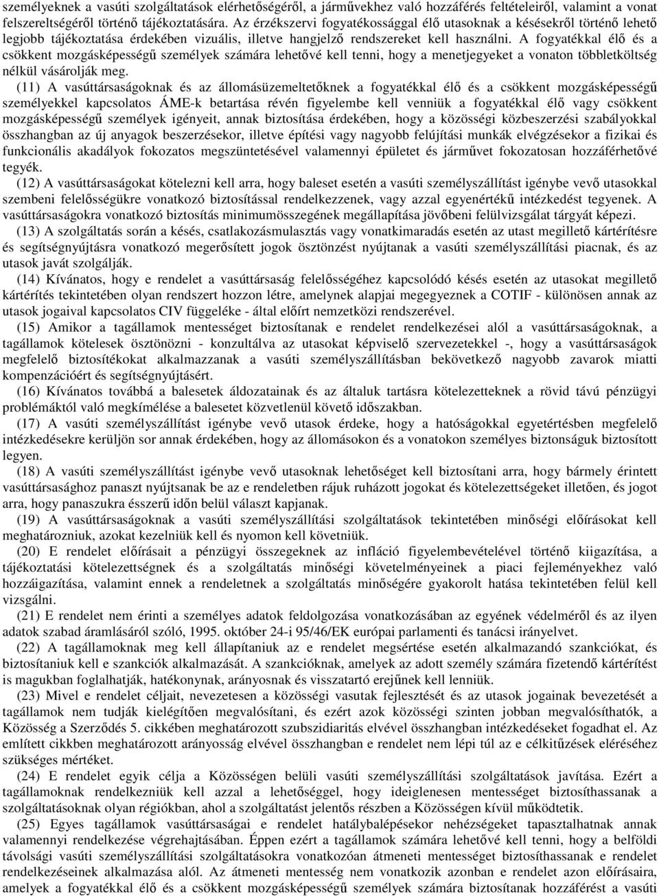A fogyatékkal élı és a csökkent mozgásképességő személyek számára lehetıvé kell tenni, hogy a menetjegyeket a vonaton többletköltség nélkül vásárolják meg.