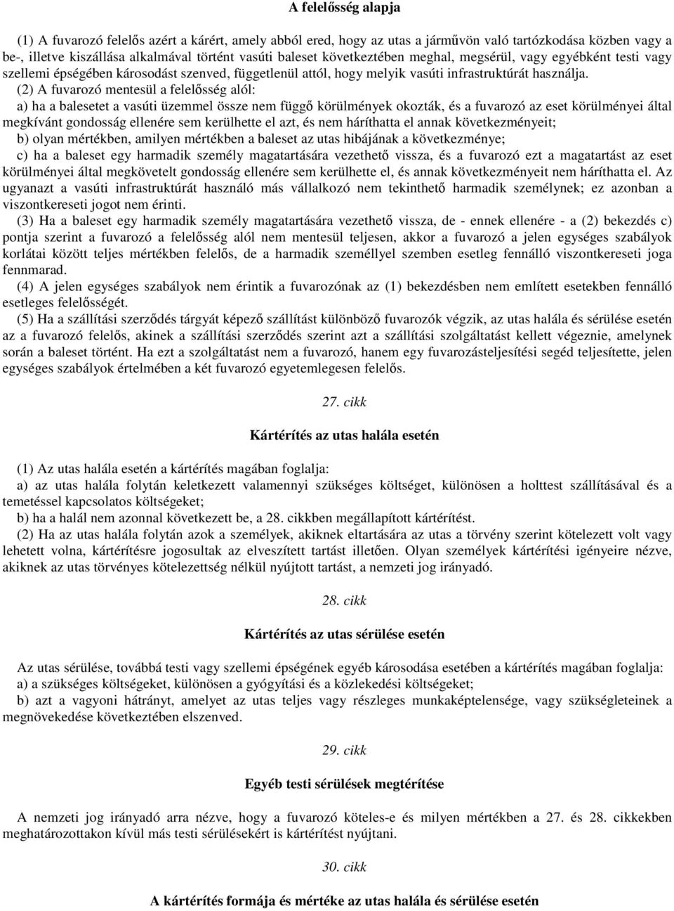 (2) A fuvarozó mentesül a felelısség alól: a) ha a balesetet a vasúti üzemmel össze nem függı körülmények okozták, és a fuvarozó az eset körülményei által megkívánt gondosság ellenére sem kerülhette