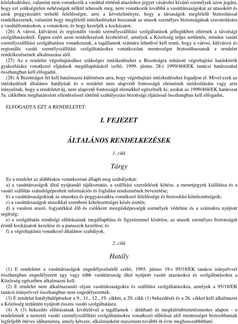 hozzanak az utasok személyes biztonságának szavatolására a vasútállomásokon, a vonatokon, és hogy kezeljék a kockázatot.