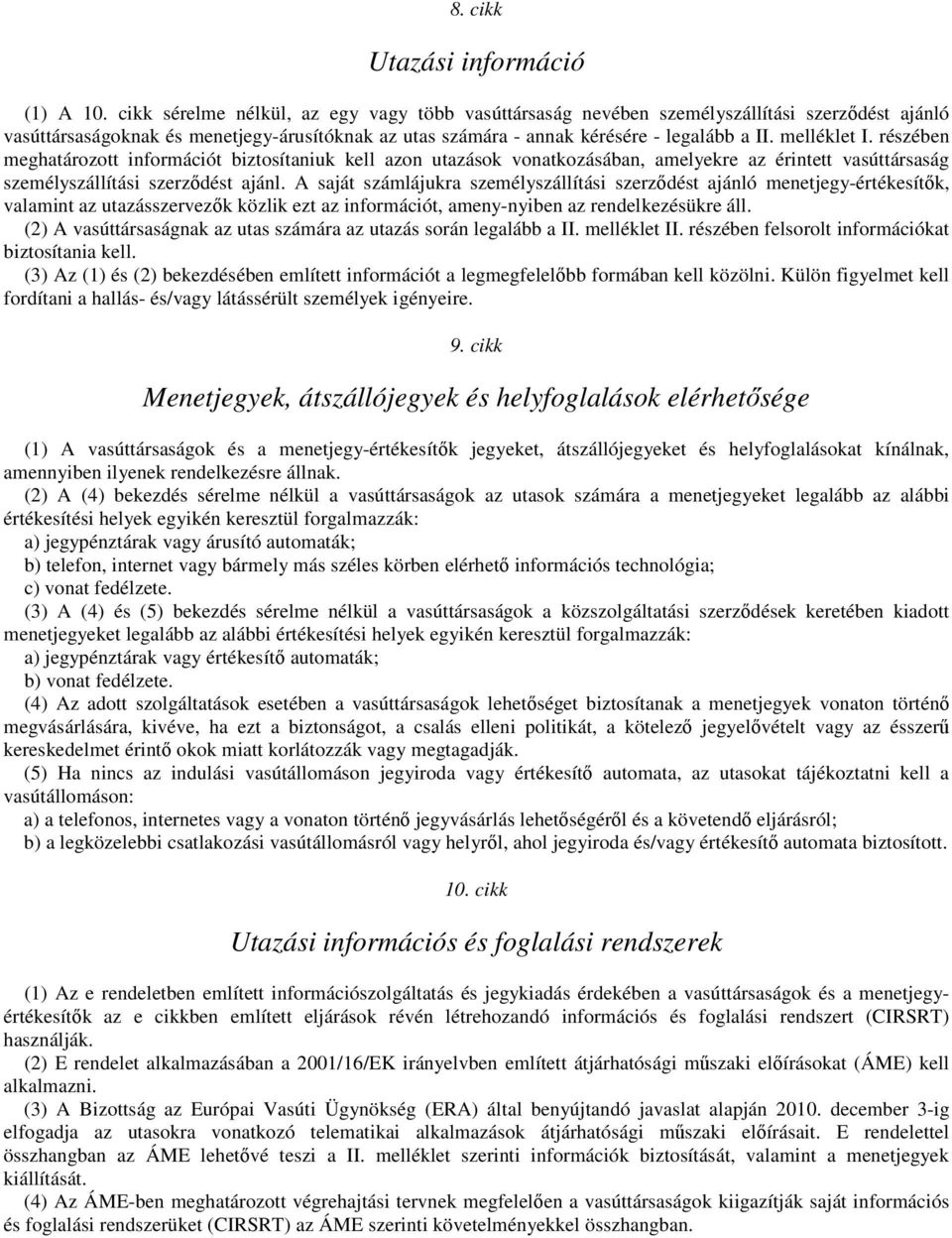 melléklet I. részében meghatározott információt biztosítaniuk kell azon utazások vonatkozásában, amelyekre az érintett vasúttársaság személyszállítási szerzıdést ajánl.