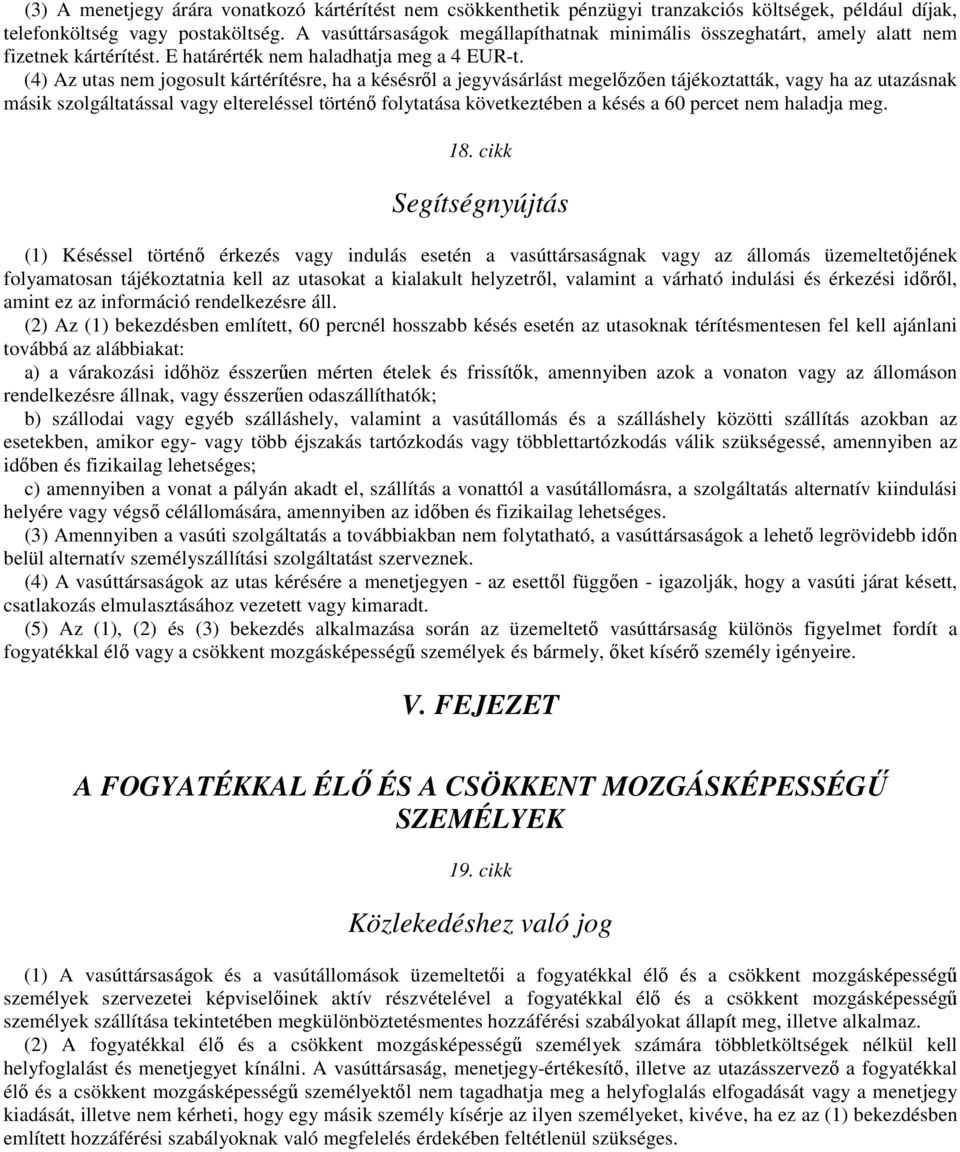 (4) Az utas nem jogosult kártérítésre, ha a késésrıl a jegyvásárlást megelızıen tájékoztatták, vagy ha az utazásnak másik szolgáltatással vagy eltereléssel történı folytatása következtében a késés a