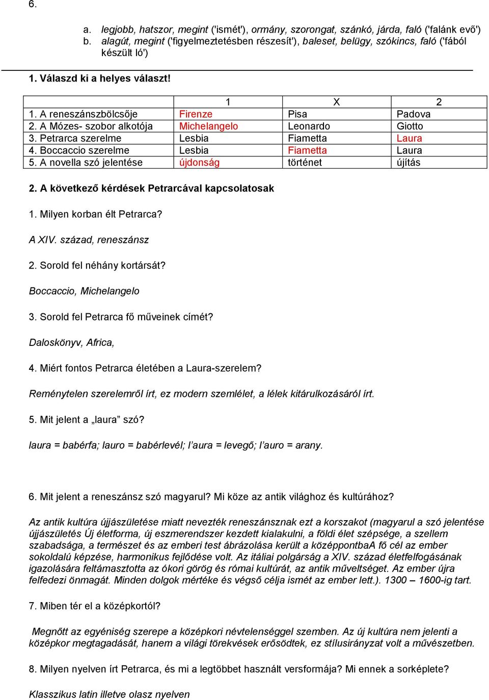 A Mózes- szobor alkotója Michelangelo Leonardo Giotto 3. Petrarca szerelme Lesbia Fiametta Laura 4. Boccaccio szerelme Lesbia Fiametta Laura 5. A novella szó jelentése újdonság történet újítás 2.