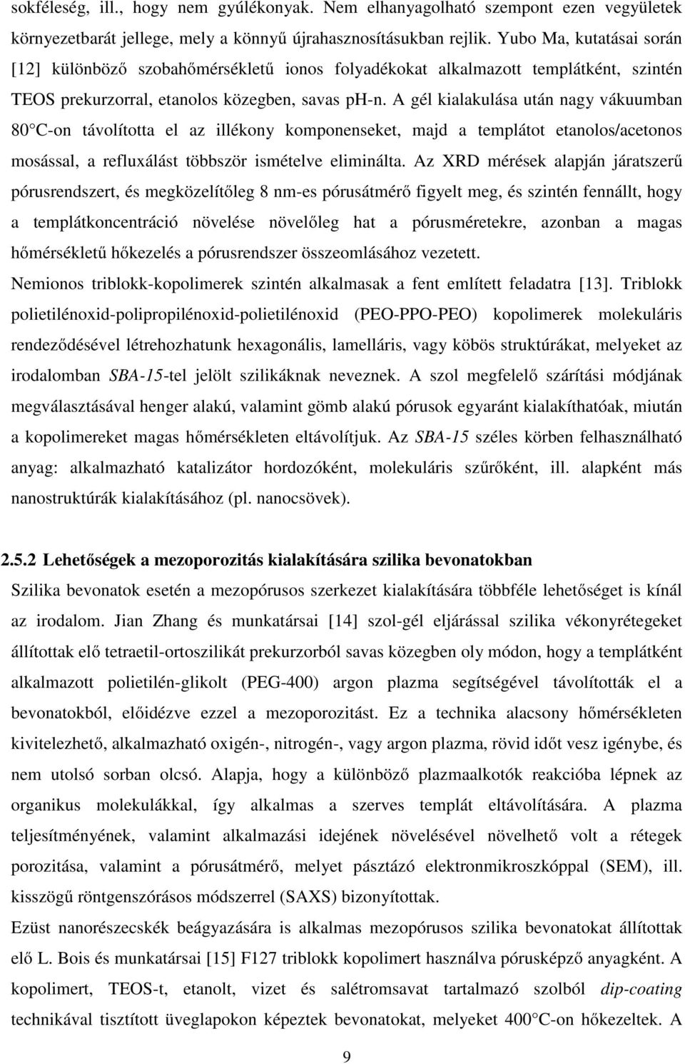 A gél kialakulása után nagy vákuumban 80 C-on távolította el az illékony komponenseket, majd a templátot etanolos/acetonos mosással, a refluxálást többször ismételve eliminálta.
