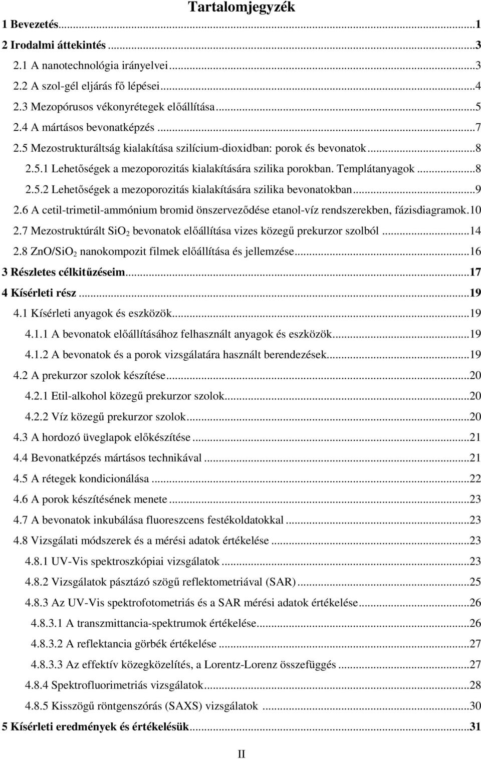 ..9 2.6 A cetil-trimetil-ammónium bromid önszerveződése etanol-víz rendszerekben, fázisdiagramok.10 2.7 Mezostruktúrált SiO 2 bevonatok előállítása vizes közegű prekurzor szolból...14 2.