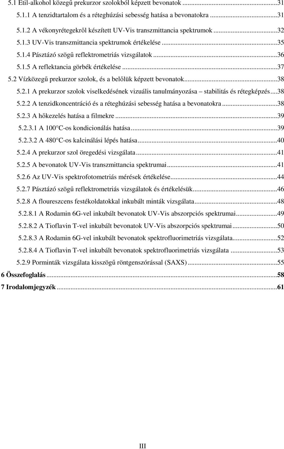 2 Vízközegű prekurzor szolok, és a belőlük képzett bevonatok...38 5.2.1 A prekurzor szolok viselkedésének vizuális tanulmányozása stabilitás és rétegképzés...38 5.2.2 A tenzidkoncentráció és a réteghúzási sebesség hatása a bevonatokra.
