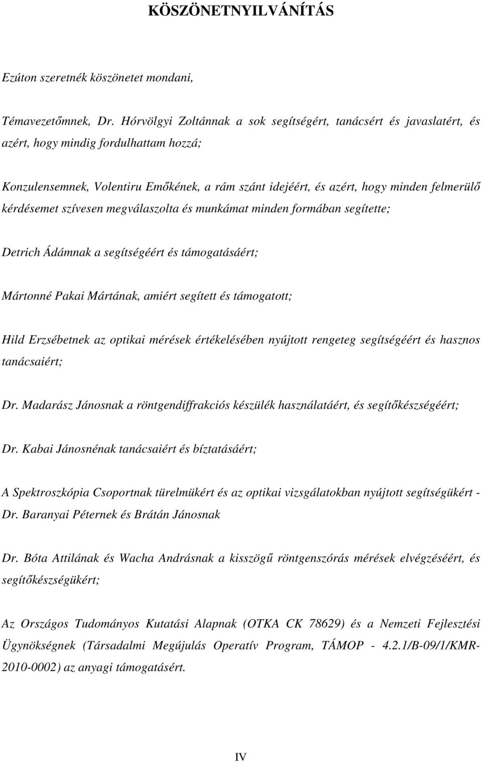 kérdésemet szívesen megválaszolta és munkámat minden formában segítette; Detrich Ádámnak a segítségéért és támogatásáért; Mártonné Pakai Mártának, amiért segített és támogatott; Hild Erzsébetnek az