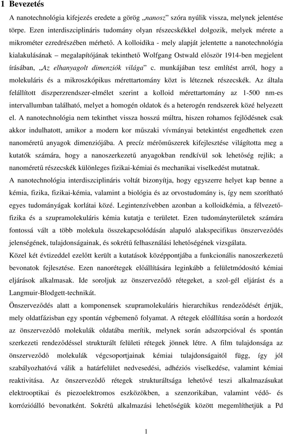 A kolloidika - mely alapját jelentette a nanotechnológia kialakulásának megalapítójának tekinthető Wolfgang Ostwald először 1914-ben megjelent írásában, Az elhanyagolt dimenziók világa c.