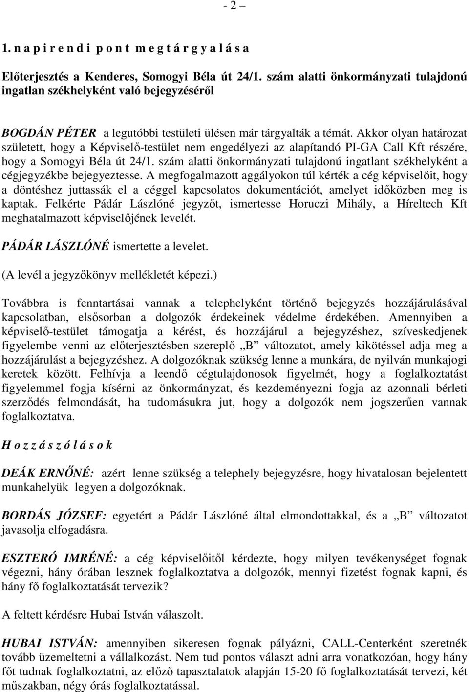 Akkor olyan határozat született, hogy a Képviselı-testület nem engedélyezi az alapítandó PI-GA Call Kft részére, hogy a Somogyi Béla út 24/1.