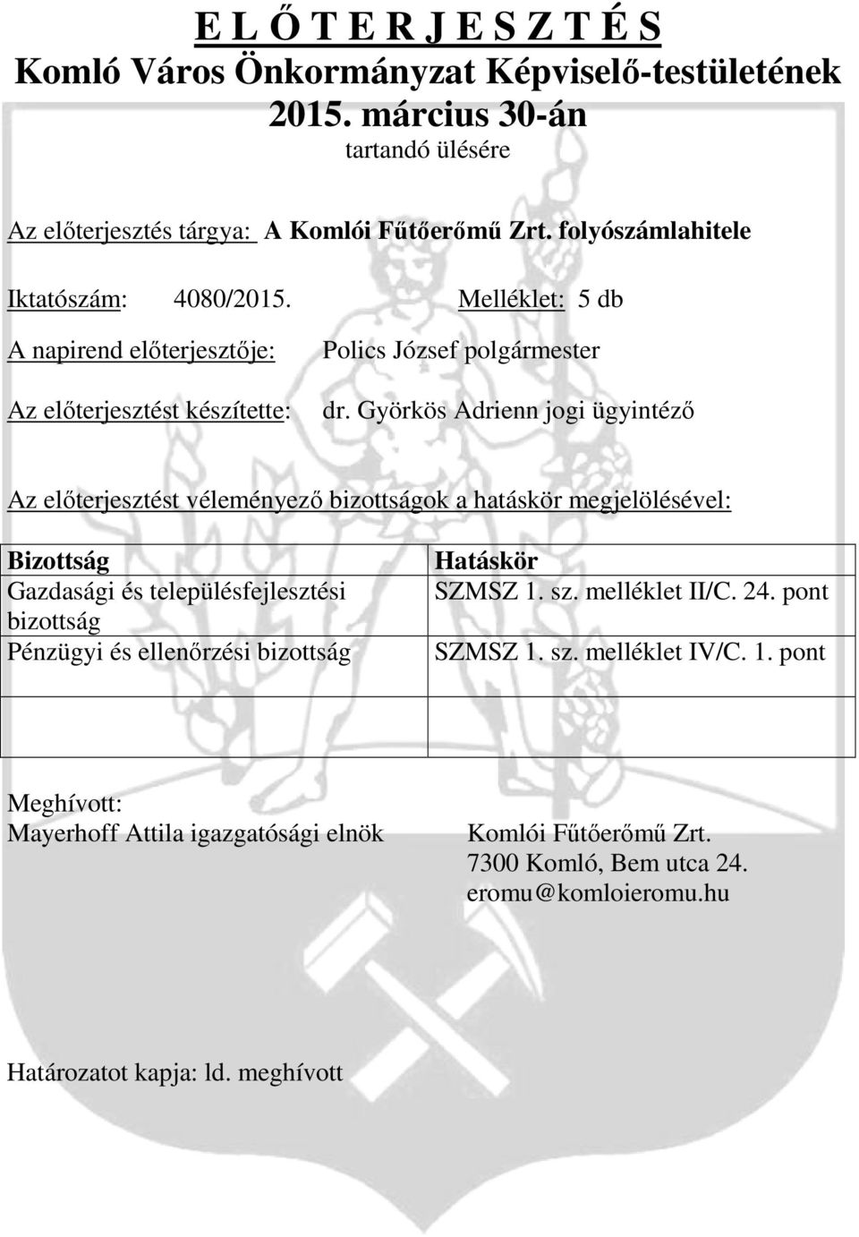 Györkös Adrienn jogi ügyintéző Az előterjesztést véleményező bizottságok a hatáskör megjelölésével: Bizottság Gazdasági és településfejlesztési bizottság Pénzügyi és ellenőrzési