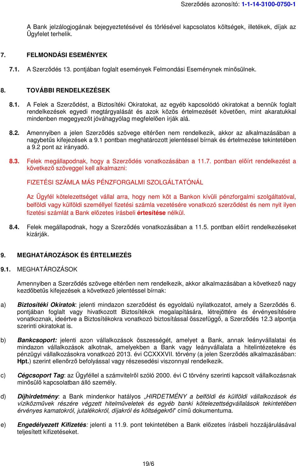 A Felek a Szerződést, a Biztosítéki Okiratokat, az egyéb kapcsolódó okiratokat a bennük foglalt rendelkezések egyedi megtárgyalását és azok közös értelmezését követően, mint akaratukkal mindenben