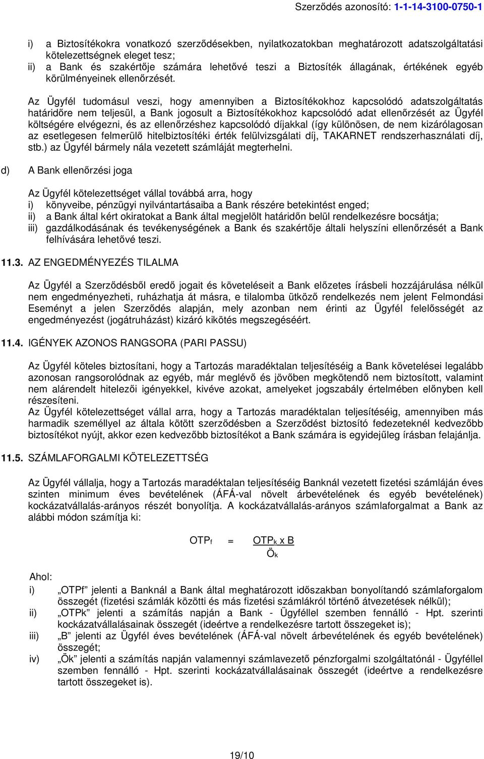 Az Ügyfél tudomásul veszi, hogy amennyiben a Biztosítékokhoz kapcsolódó adatszolgáltatás határidőre nem teljesül, a Bank jogosult a Biztosítékokhoz kapcsolódó adat ellenőrzését az Ügyfél költségére