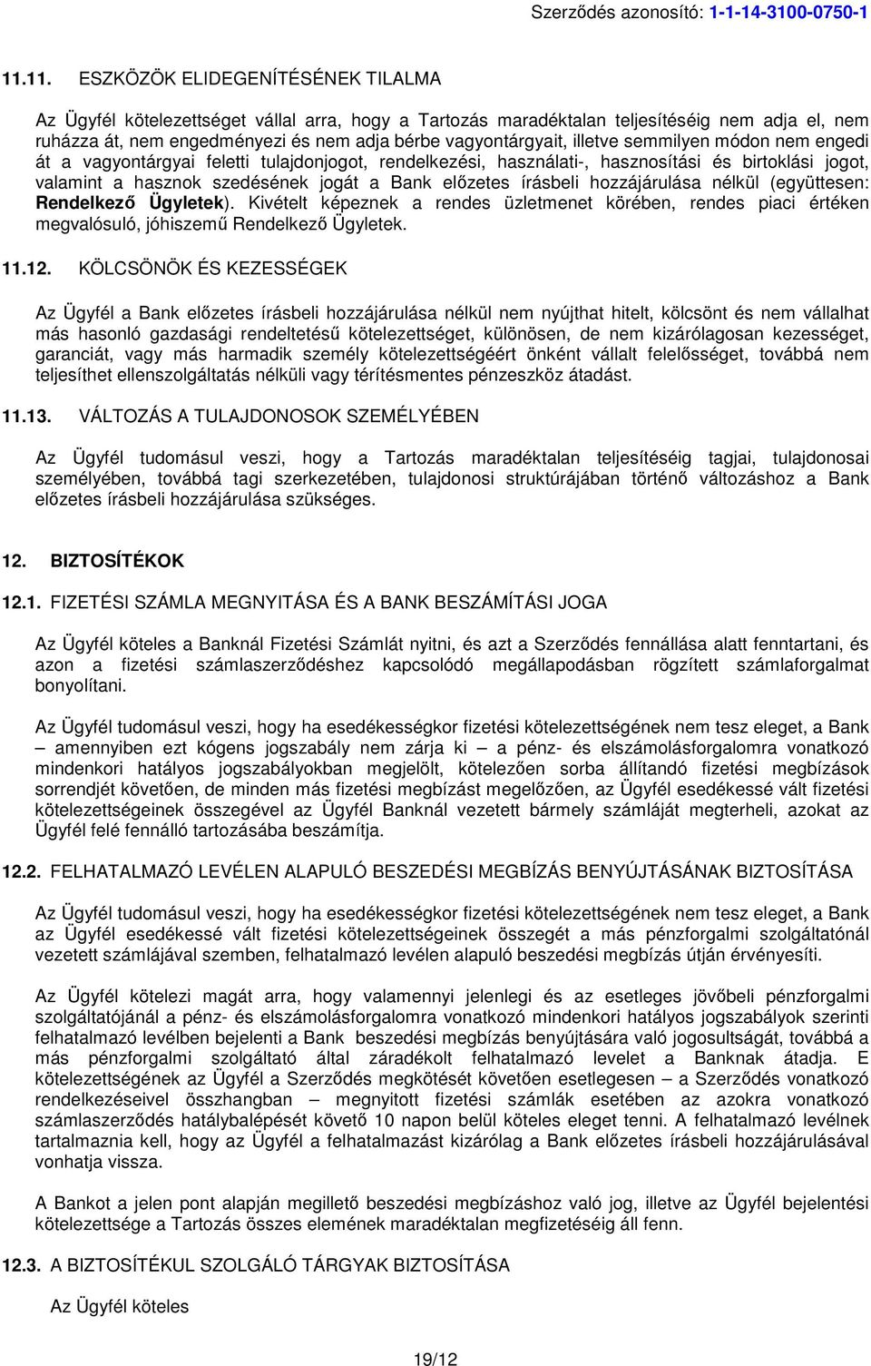 illetve semmilyen módon nem engedi át a vagyontárgyai feletti tulajdonjogot, rendelkezési, használati-, hasznosítási és birtoklási jogot, valamint a hasznok szedésének jogát a Bank előzetes írásbeli