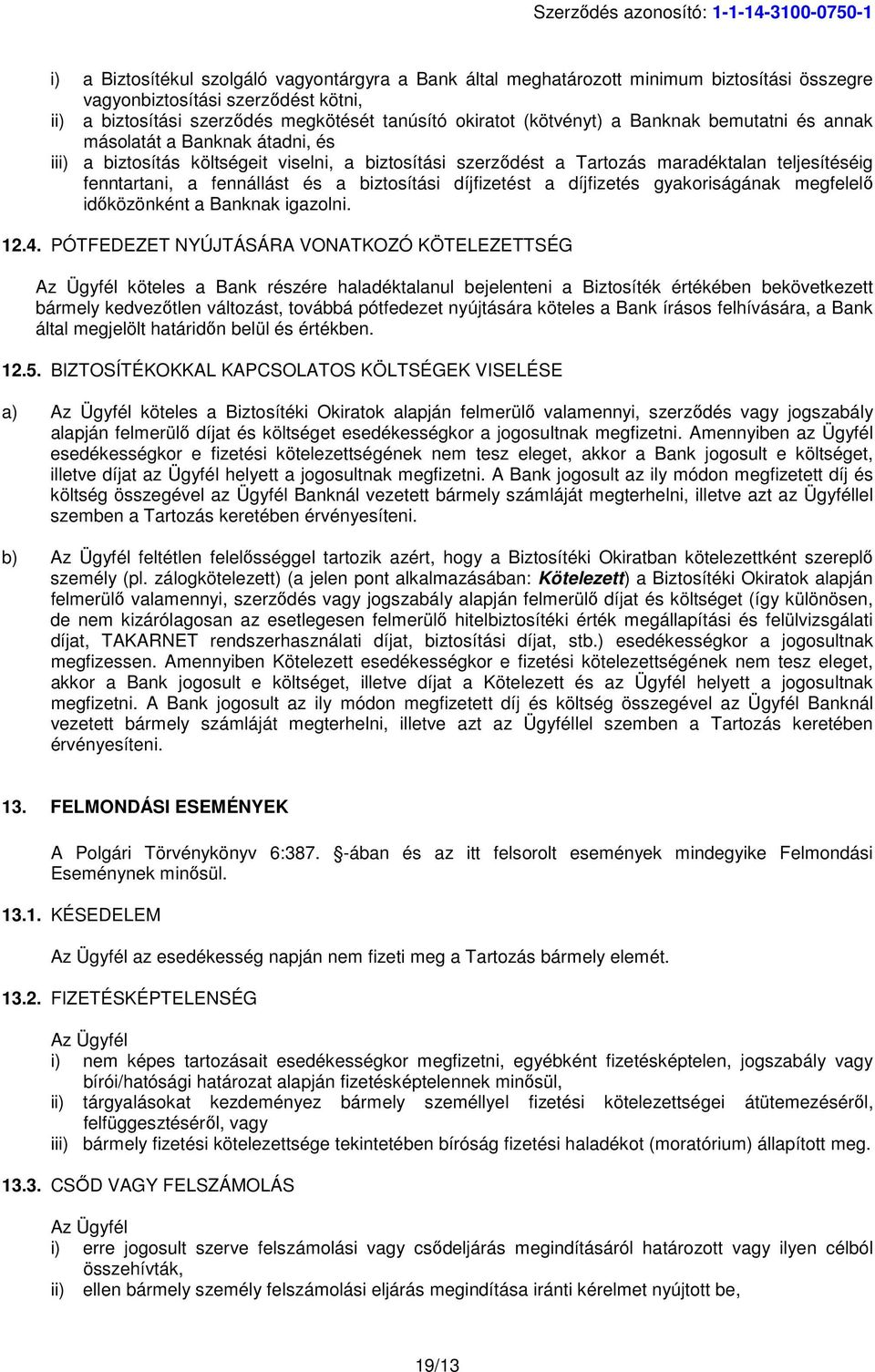 teljesítéséig fenntartani, a fennállást és a biztosítási díjfizetést a díjfizetés gyakoriságának megfelelő időközönként a Banknak igazolni. 12.4.