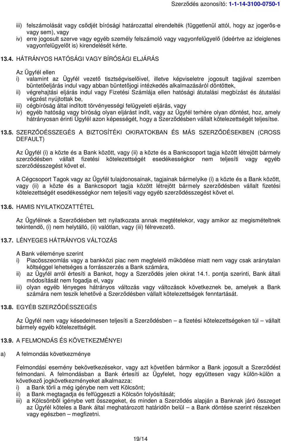 HÁTRÁNYOS HATÓSÁGI VAGY BÍRÓSÁGI ELJÁRÁS Az Ügyfél ellen i) valamint az Ügyfél vezető tisztségviselőivel, illetve képviseletre jogosult tagjával szemben büntetőeljárás indul vagy abban büntetőjogi