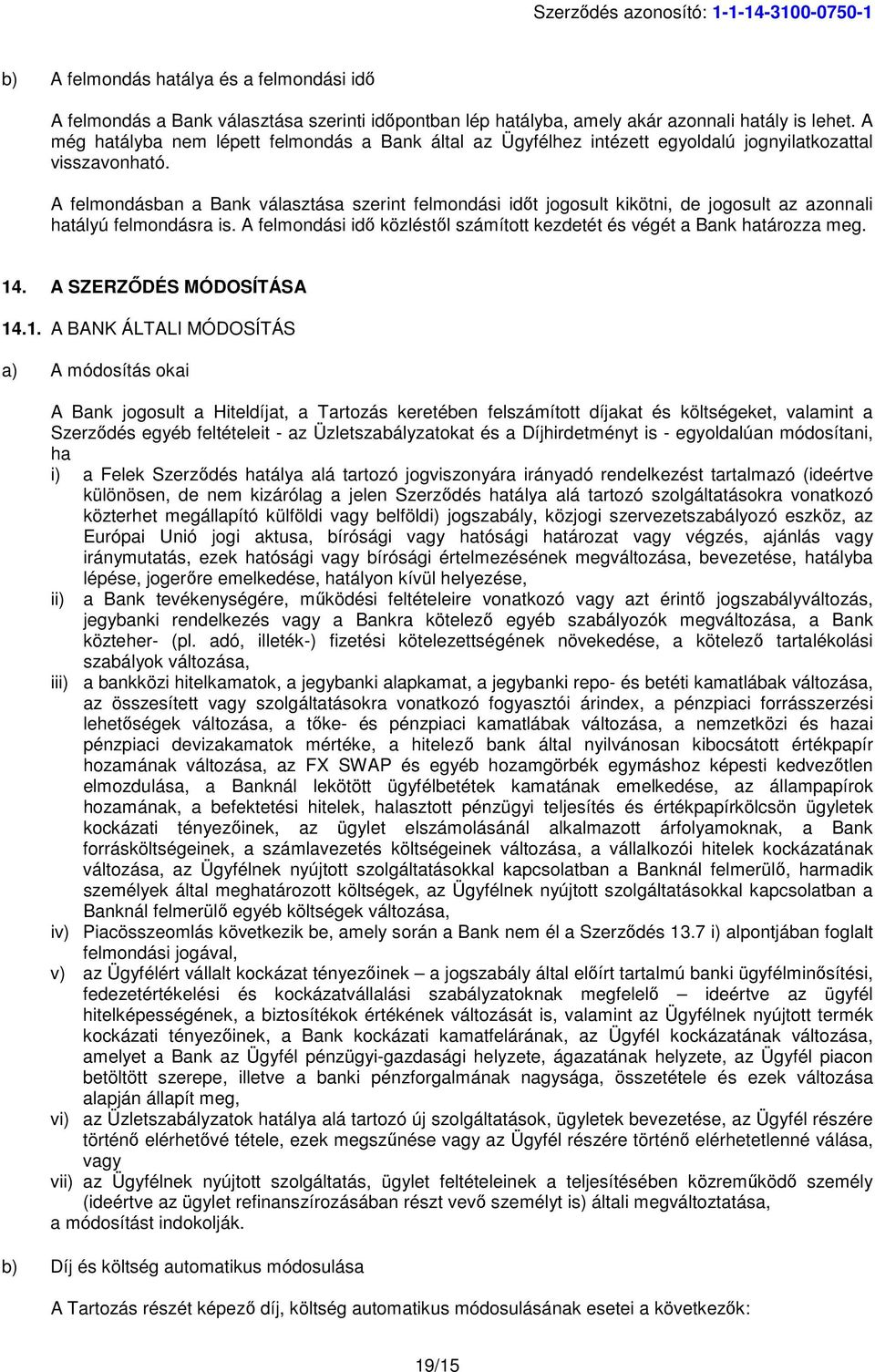 A felmondásban a Bank választása szerint felmondási időt jogosult kikötni, de jogosult az azonnali hatályú felmondásra is. A felmondási idő közléstől számított kezdetét és végét a Bank határozza meg.