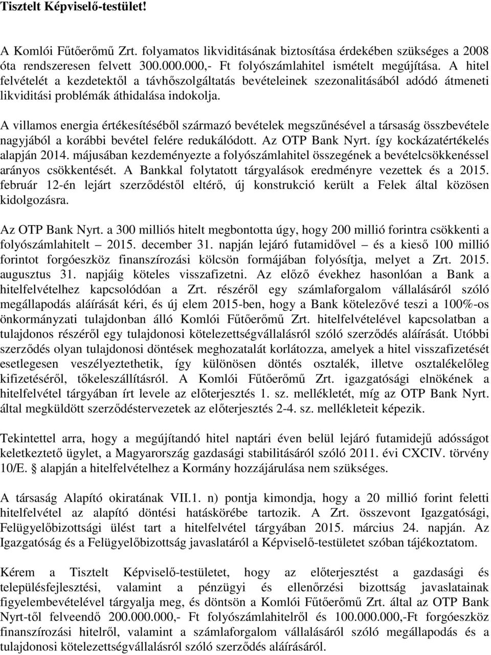 A villamos energia értékesítéséből származó bevételek megszűnésével a társaság összbevétele nagyjából a korábbi bevétel felére redukálódott. Az OTP Bank Nyrt. így kockázatértékelés alapján 2014.