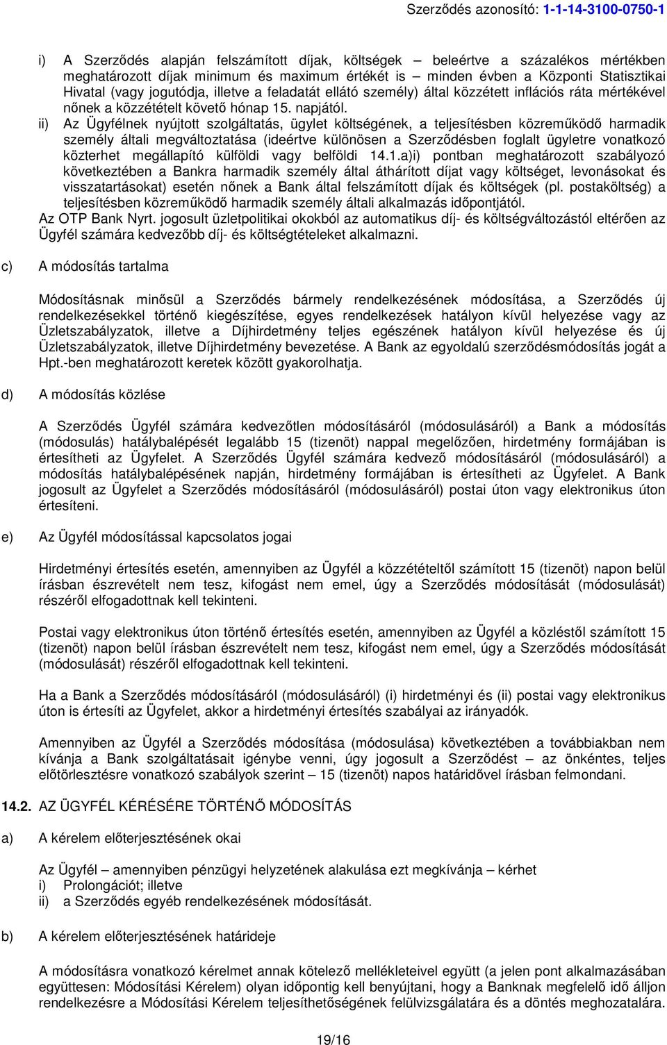 ii) Az Ügyfélnek nyújtott szolgáltatás, ügylet költségének, a teljesítésben közreműködő harmadik személy általi megváltoztatása (ideértve különösen a Szerződésben foglalt ügyletre vonatkozó közterhet