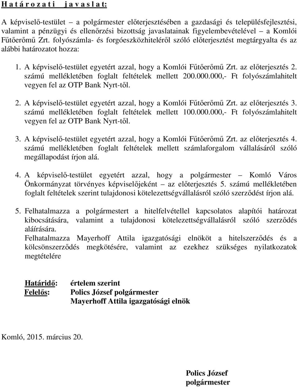 A képviselő-testület egyetért azzal, hogy a Komlói Fűtőerőmű Zrt. az előterjesztés 2. számú mellékletében foglalt feltételek mellett 200.000.000,- Ft folyószámlahitelt vegyen fel az OTP Bank Nyrt-től.