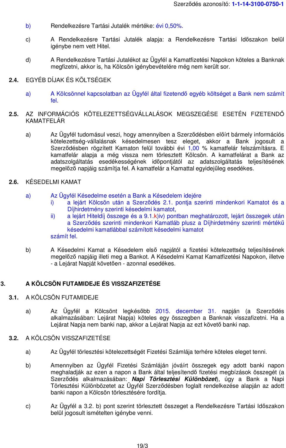 EGYÉB DÍJAK ÉS KÖLTSÉGEK a) A Kölcsönnel kapcsolatban az Ügyfél által fizetendő egyéb költséget a Bank nem számít fel. 2.5.