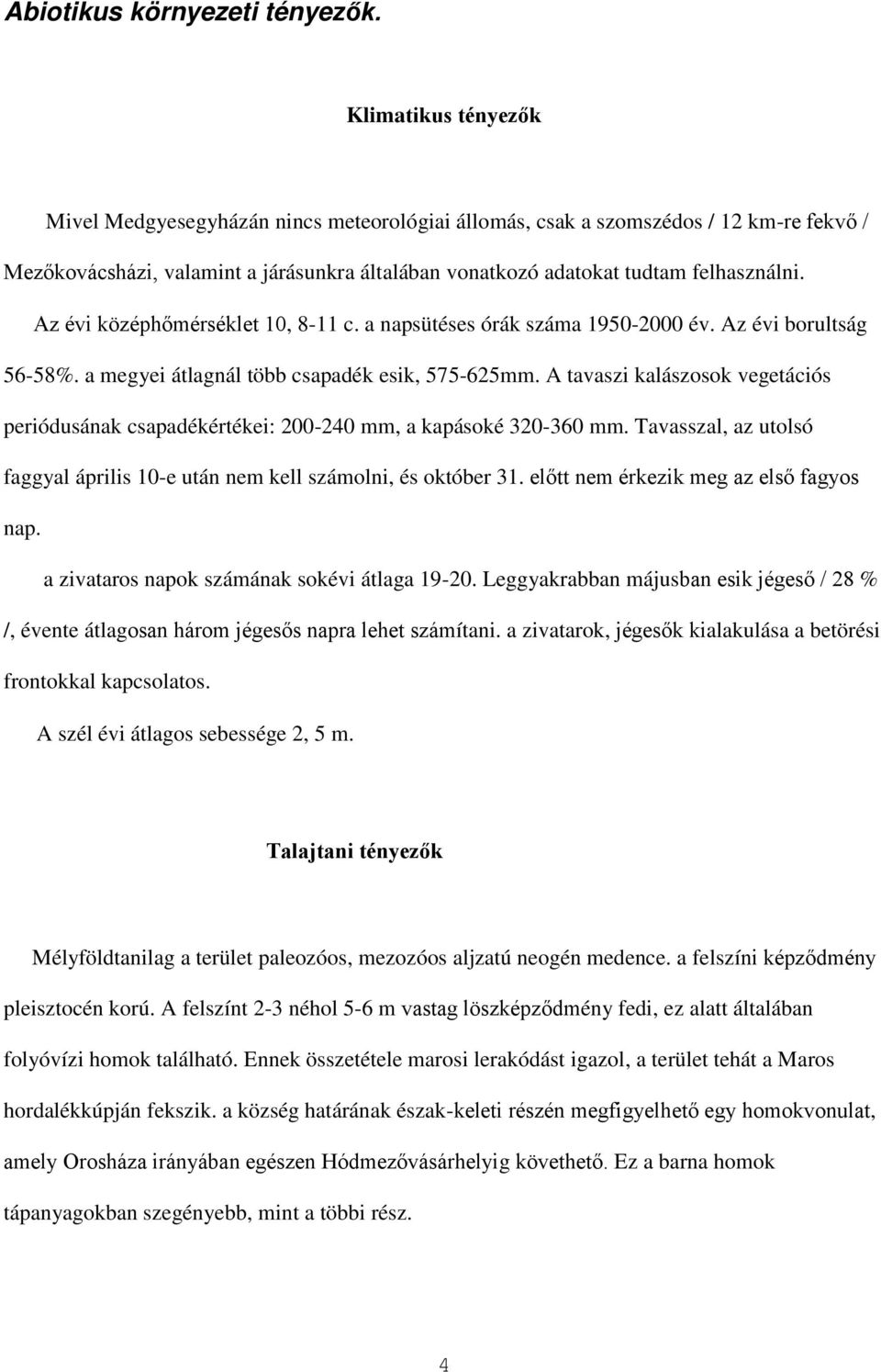 Az évi középhőmérséklet 10, 8-11 c. a napsütéses órák száma 1950-2000 év. Az évi borultság 56-58%. a megyei átlagnál több csapadék esik, 575-625mm.