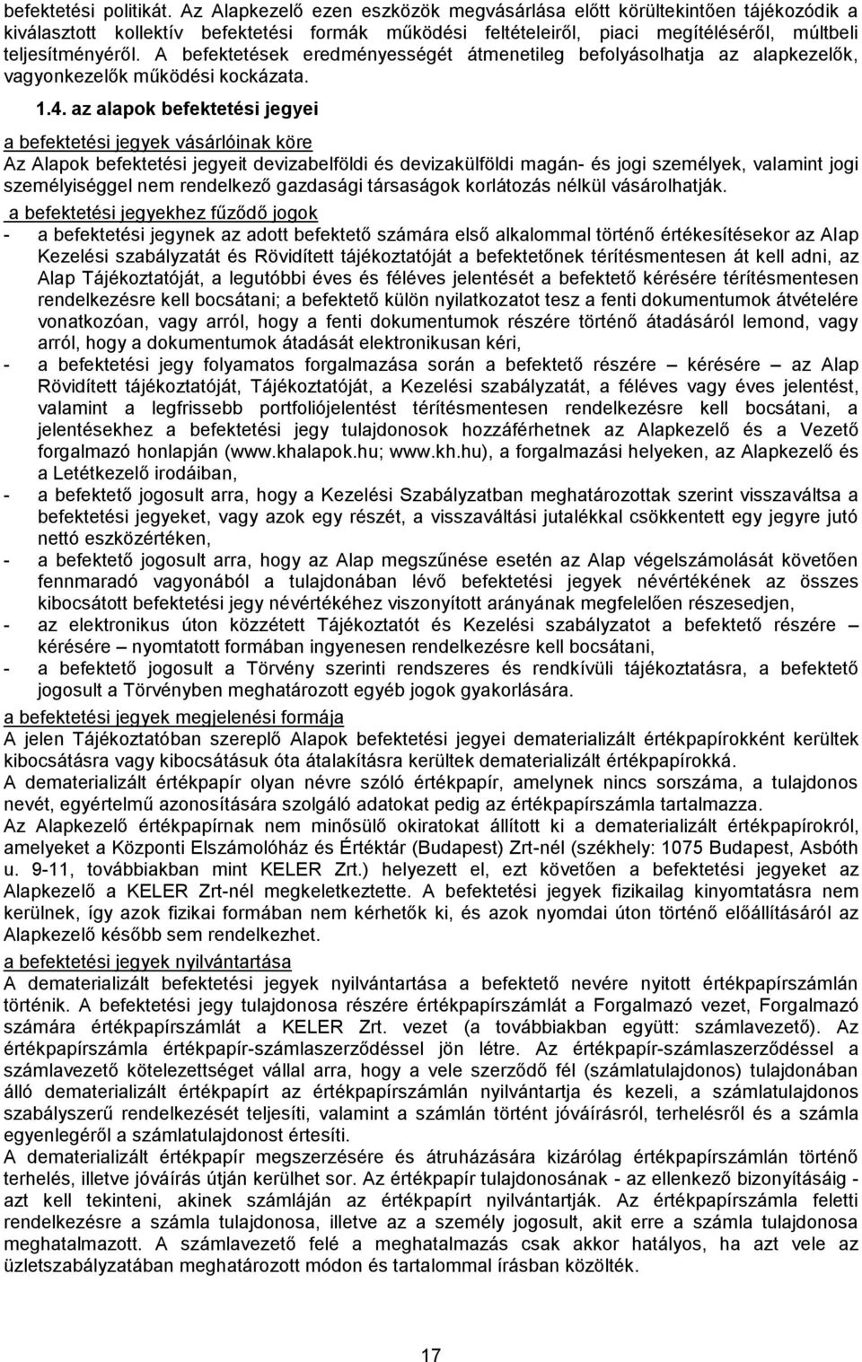 A befektetések eredményességét átmenetileg befolyásolhatja az alapkezelők, vagyonkezelők működési kockázata. 1.4.