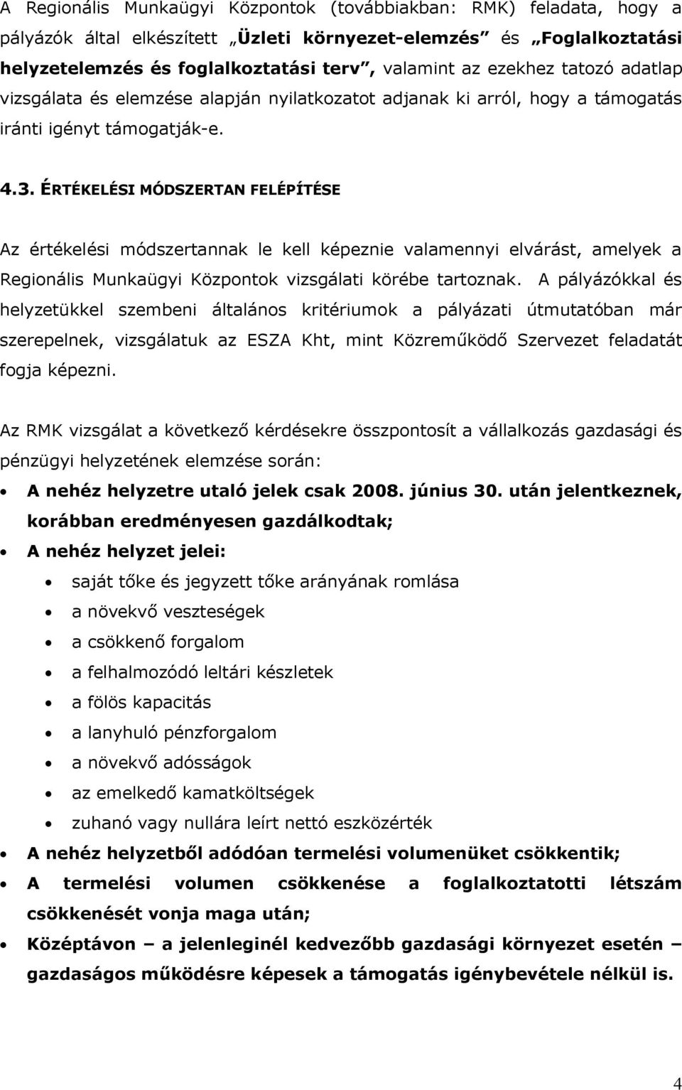 ÉRTÉKELÉSI MÓDSZERTAN FELÉPÍTÉSE Az értékelési módszertannak le kell képeznie valamennyi elvárást, amelyek a Regionális Munkaügyi Központok vizsgálati körébe tartoznak.