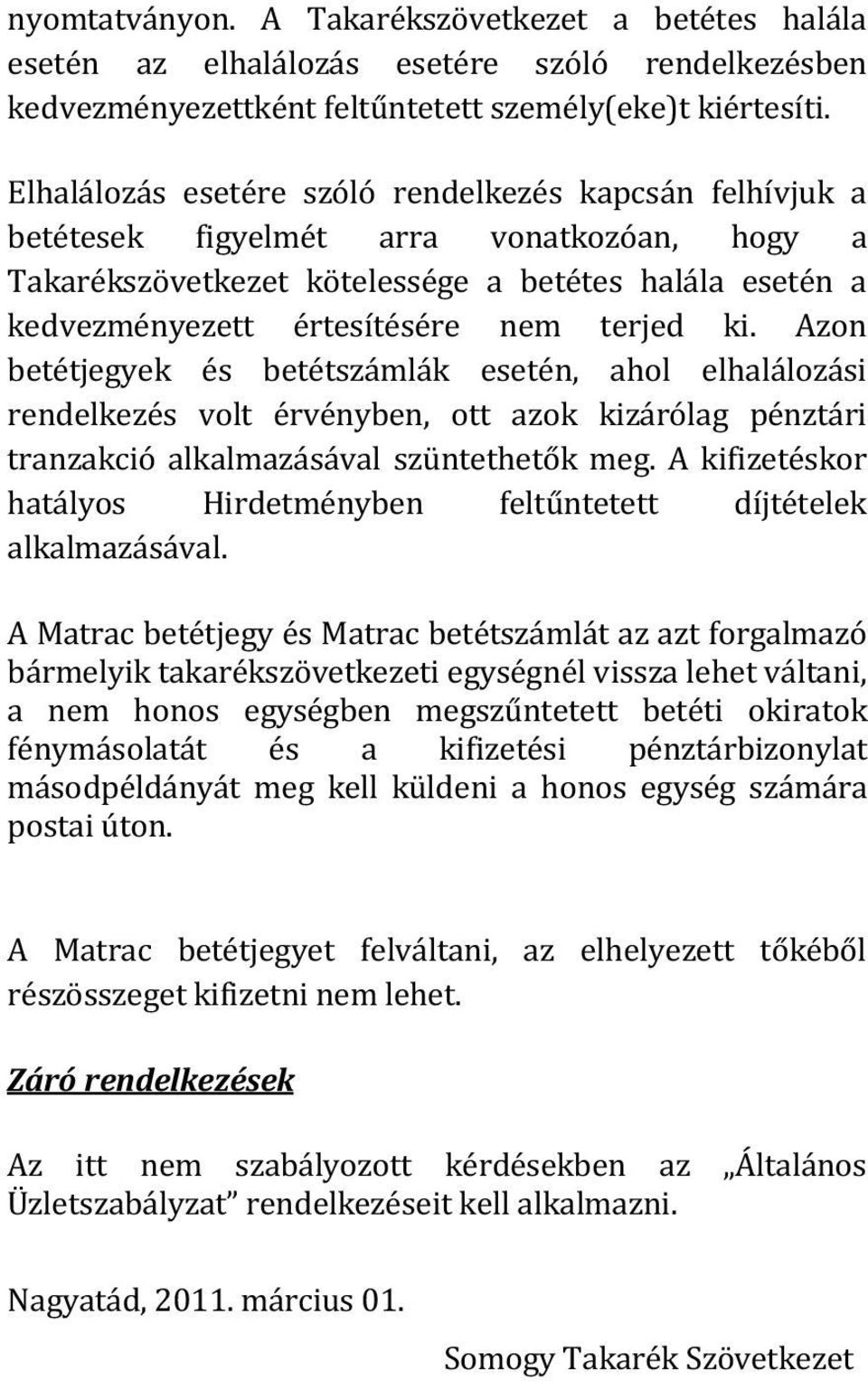 ki. Azon betétjegyek és betétszámlák esetén, ahol elhalálozási rendelkezés volt érvényben, ott azok kizárólag pénztári tranzakció alkalmazásával szüntethetők meg.