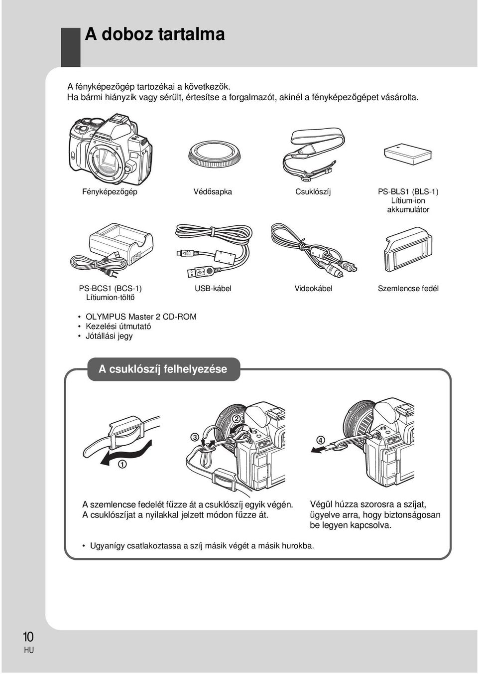 2 CD-ROM Kezelési útmutató Jótállási jegy A csuklószíj felhelyezése 2 3 4 1 A szemlencse fedelét fűzze át a csuklószíj egyik végén.