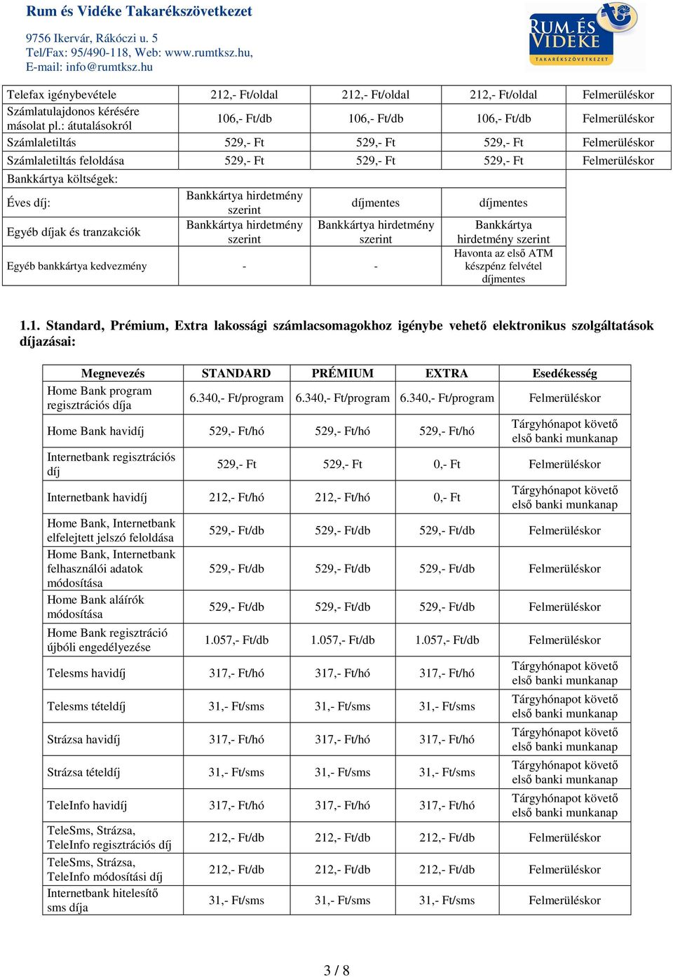 költségek: Éves díj: Egyéb díjak és tranzakciók Egyéb bankkártya kedvezmény - - Bankkártya hirdetmény Havonta az első ATM készpénz felvétel 1.
