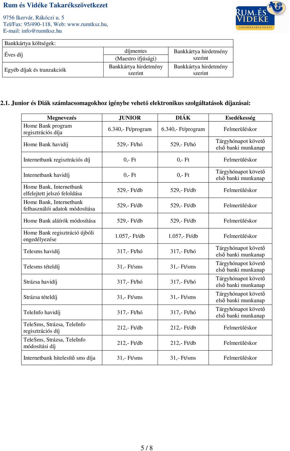 340,- Ft/program Felmerüléskor Home Bank havidíj 529,- Ft/hó 529,- Ft/hó Internetbank regisztrációs díj 0,- Ft 0,- Ft Felmerüléskor Internetbank havidíj 0,- Ft 0,- Ft Home Bank, Internetbank