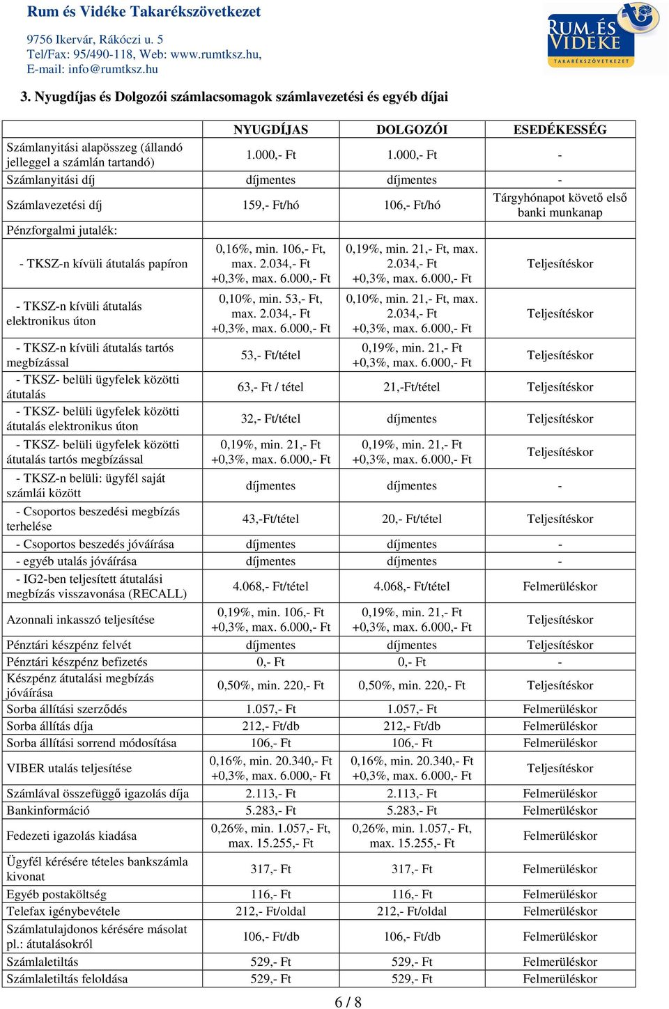 TKSZ-n kívüli átutalás tartós megbízással átutalás átutalás elektronikus úton átutalás tartós megbízással 0,10%, min. 53,- Ft, 53,- Ft/tétel, max. 2.