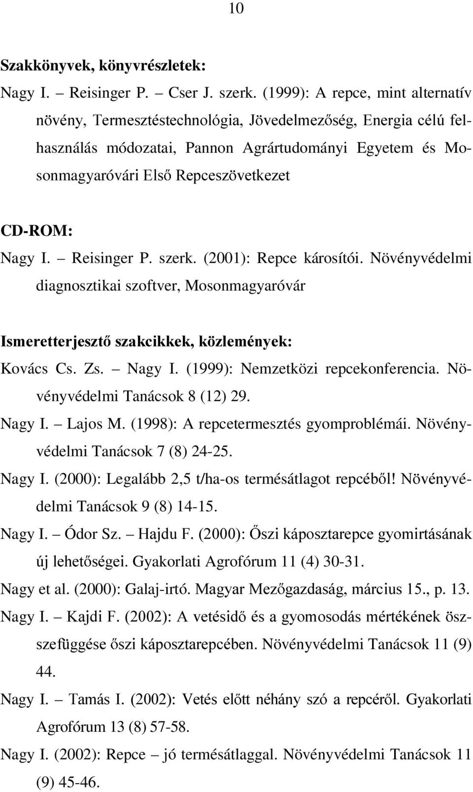 Reisinger P. szerk. (2001): Repce károsítói. Növényvédelmi diagnosztikai szoftver, Mosonmagyaróvár,VPHUHWWHUMHV]W V]DNFLNNHNN ]OHPpQ\HN Kovács Cs. Zs. Nagy I. (1999): Nemzetközi repcekonferencia.