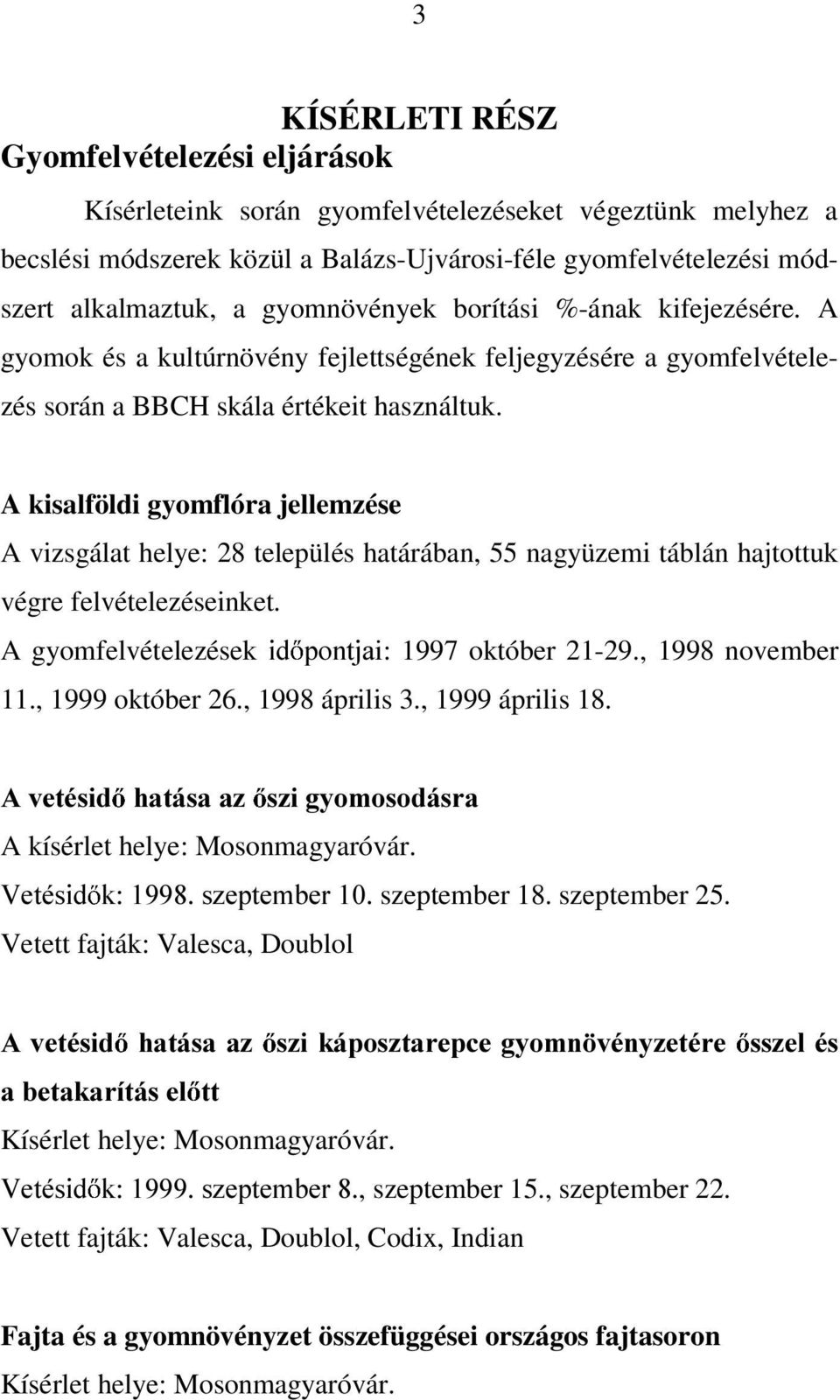 A kisalföldi gyomflóra jellemzése A vizsgálat helye: 28 település határában, 55 nagyüzemi táblán hajtottuk végre felvételezéseinket. A gyomfelvételezések LG SRQWMDi: 1997 október 21-29.