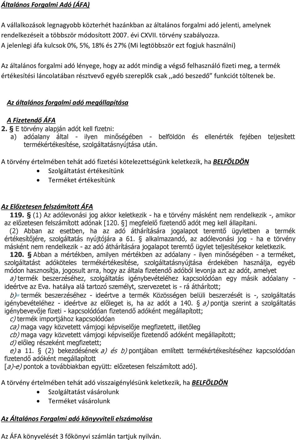 láncolatában résztvevő egyéb szereplők csak,,adó beszedő funkciót töltenek be. Az általános forgalmi adó megállapítása A Fizetendő ÁFA 2.