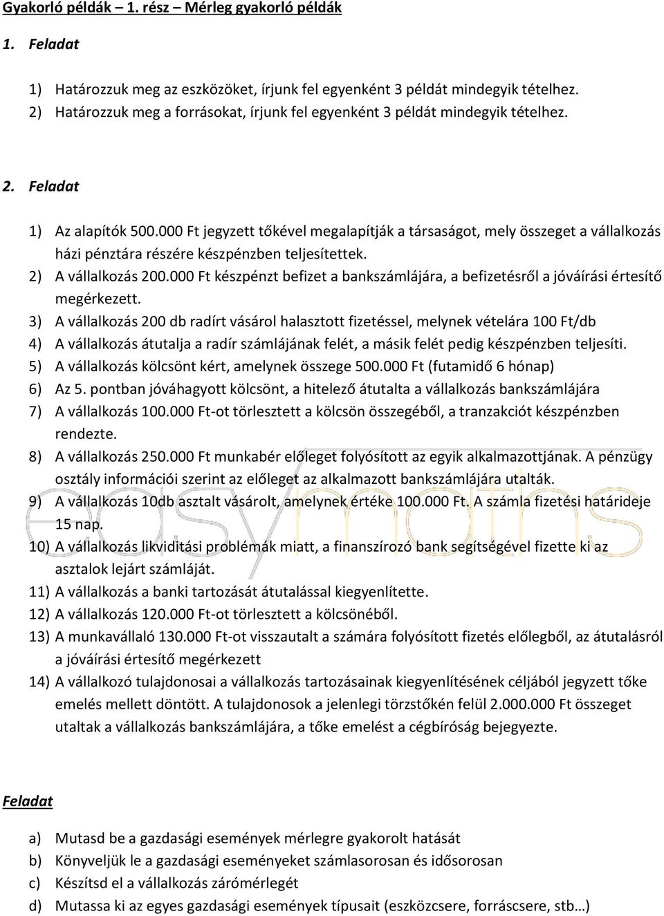 000 Ft jegyzett tőkével megalapítják a társaságot, mely összeget a vállalkozás házi pénztára részére készpénzben teljesítettek. 2) A vállalkozás 200.
