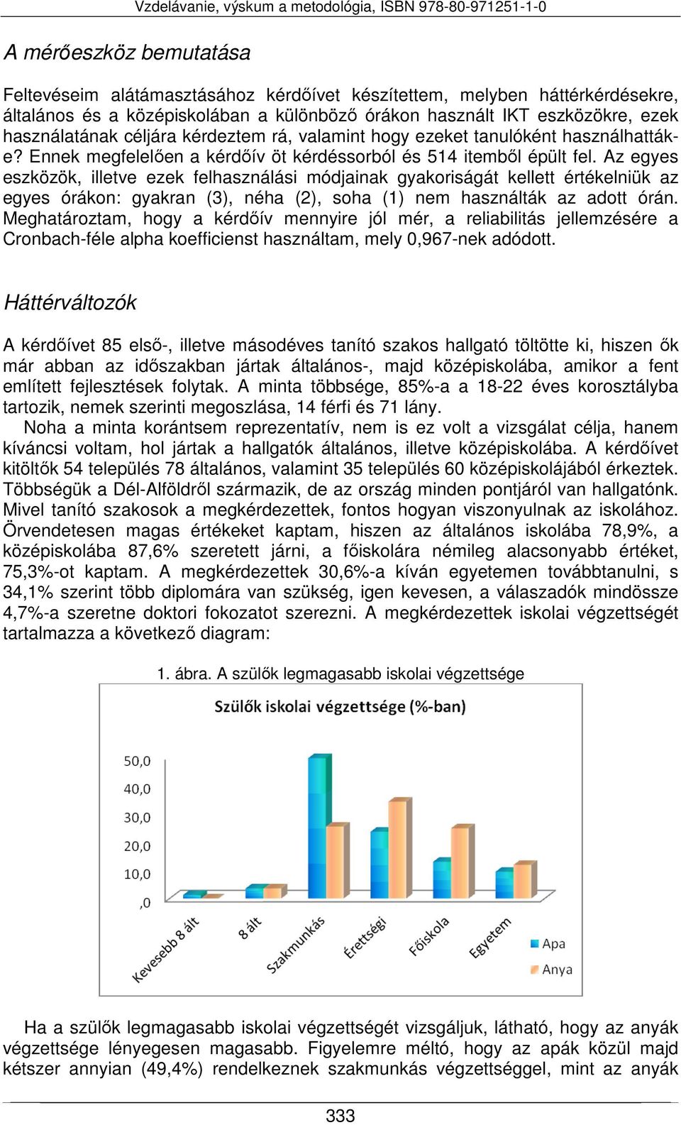 Az egyes eszközök, illetve ezek felhaszálási módjaiak gyakoriságát kellett értékeliük az egyes óráko: gyakra (3), éha (2), soha (1) em haszálták az adott órá.