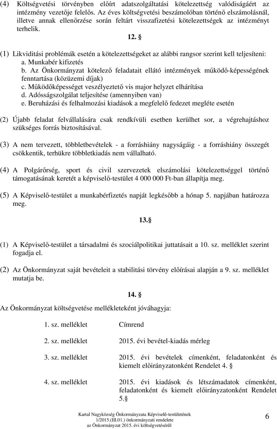 (1) Likviditási problémák esetén a kötelezettségeket az alábbi rangsor szerint kell teljesíteni: a. Munkabér kifizetés b.