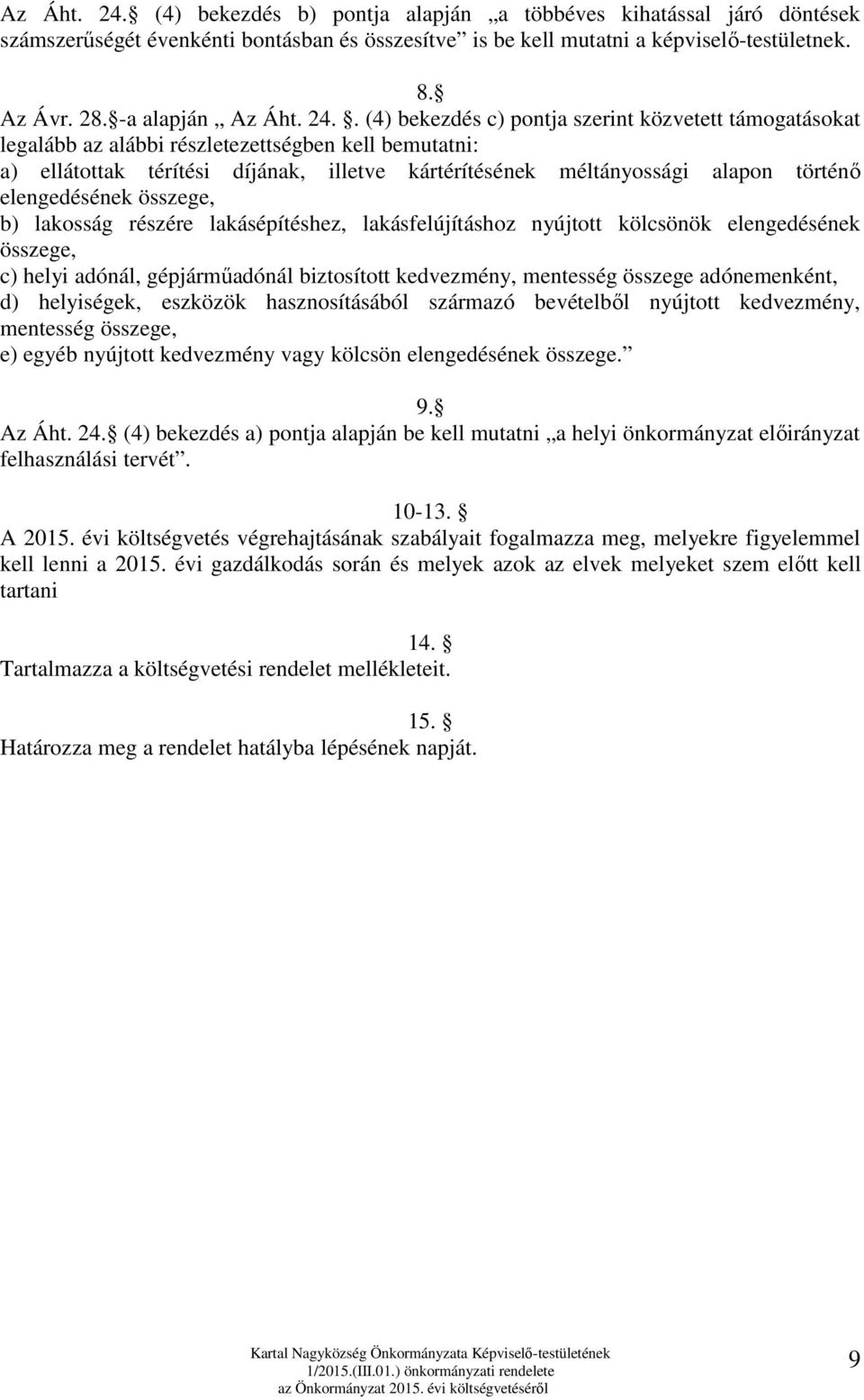 . (4) bekezdés c) pontja szerint közvetett támogatásokat legalább az alábbi részletezettségben kell bemutatni: a) ellátottak térítési díjának, illetve kártérítésének méltányossági alapon történő