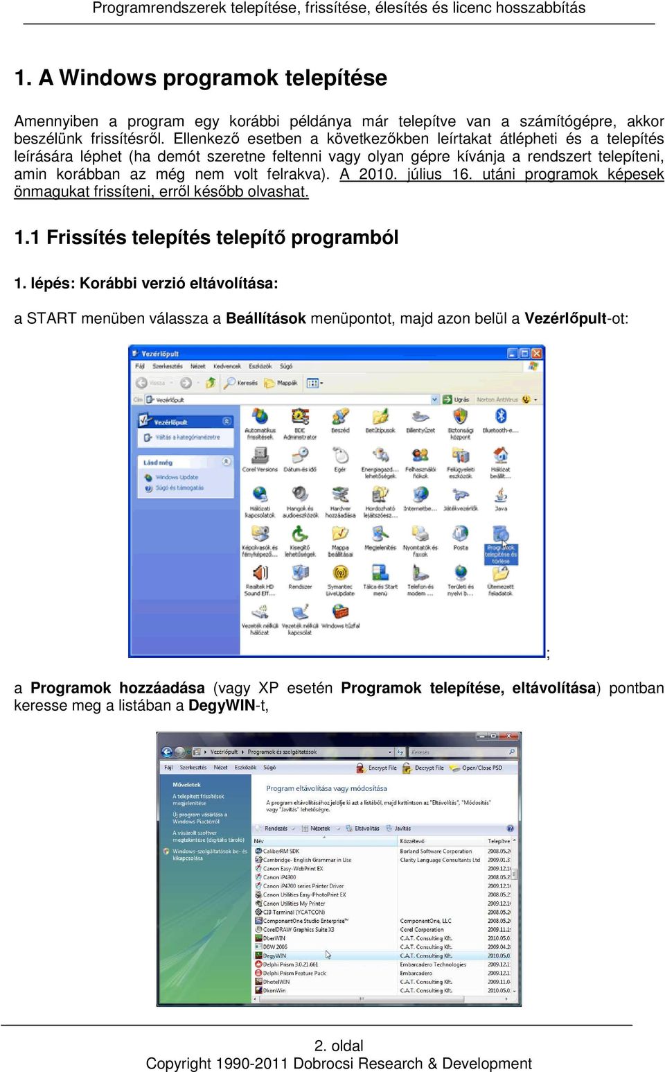 még nem volt felrakva). A 2010. július 16. utáni programok képesek önmagukat frissíteni, erről később olvashat. 1.1 Frissítés telepítés telepítő programból 1.