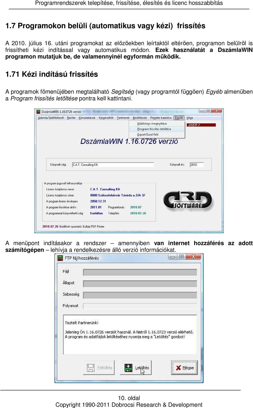 Ezek használatát a DszámlaWIN programon mutatjuk be, de valamennyinél egyformán működik. 1.