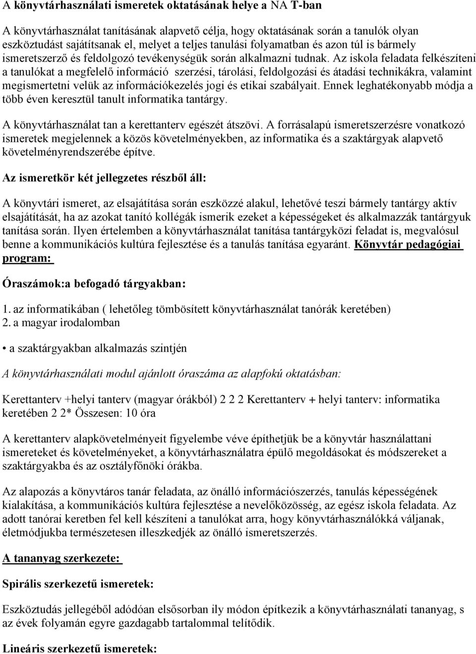 Az iskola feladata felkészíteni a tanulókat a megfelelő információ szerzési, tárolási, feldolgozási és átadási technikákra, valamint megismertetni velük az információkezelés jogi és etikai szabályait.