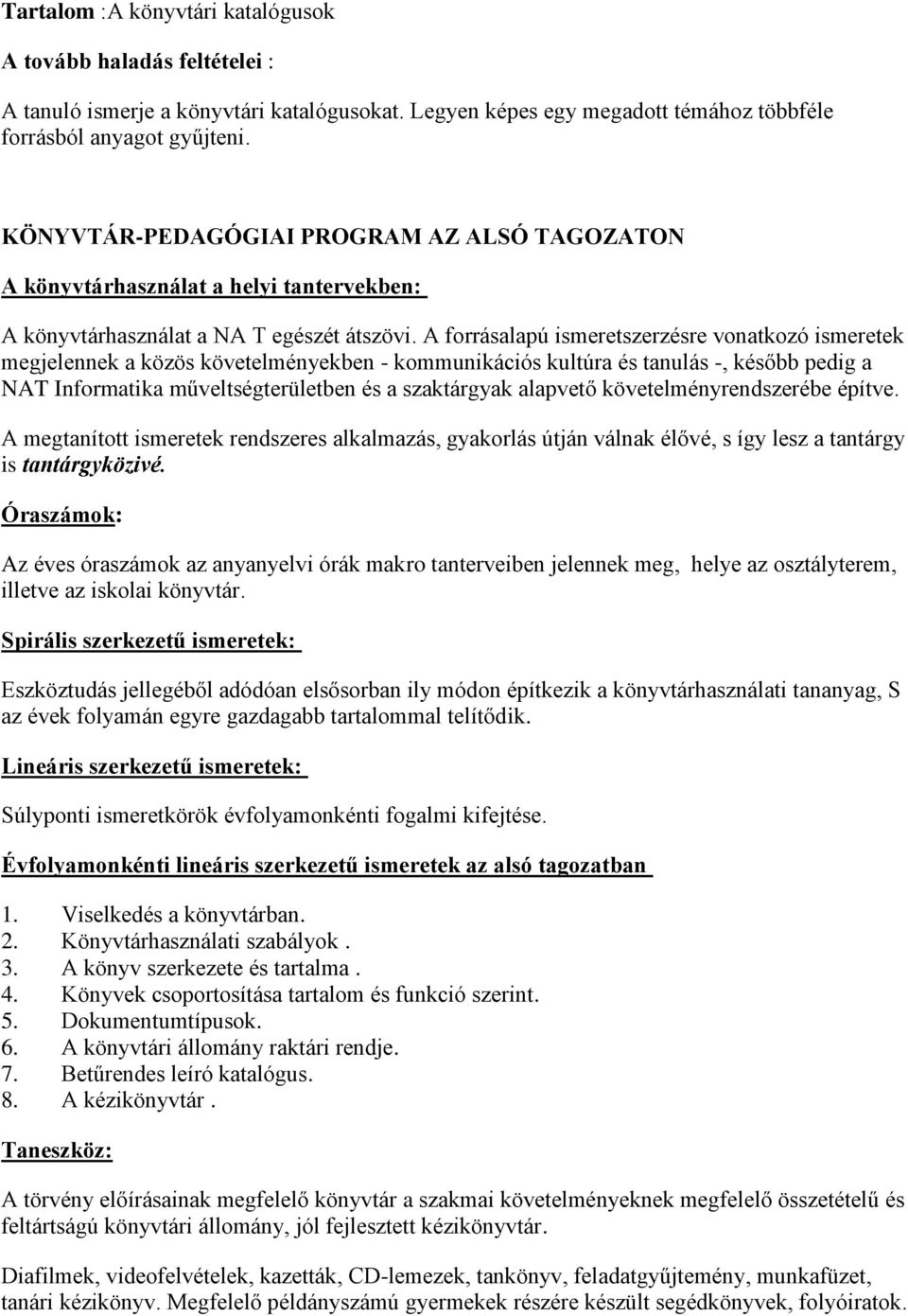 A forrásalapú ismeretszerzésre vonatkozó ismeretek megjelennek a közös követelményekben - kommunikációs kultúra és tanulás -, később pedig a NAT Informatika műveltségterületben és a szaktárgyak