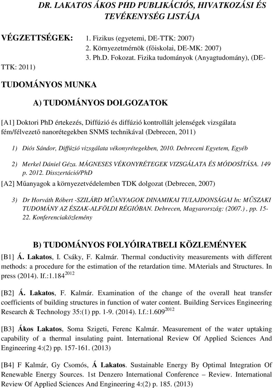 nanorétegekben SNMS technikával (Debrecen, 2011) 1) Diós Sándor, Diffúzió vizsgálata vékonyrétegekben, 2010. Debreceni Egyetem, Egyéb 2) Merkel Dániel Géza.