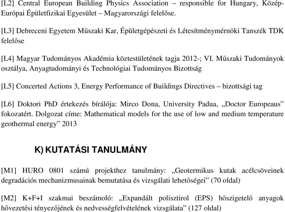 Műszaki Tudományok osztálya, Anyagtudományi és Technológiai Tudományos Bizottság [L5] Concerted Actions 3, Energy Performance of Buildings Directives bizottsági tag [L6] Doktori PhD értekezés