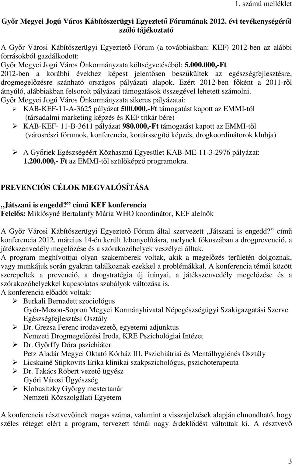 költségvetéséből: 5.000.000,-Ft 2012-ben a korábbi évekhez képest jelentősen beszűkültek az egészségfejlesztésre, drogmegelőzésre szánható országos pályázati alapok.