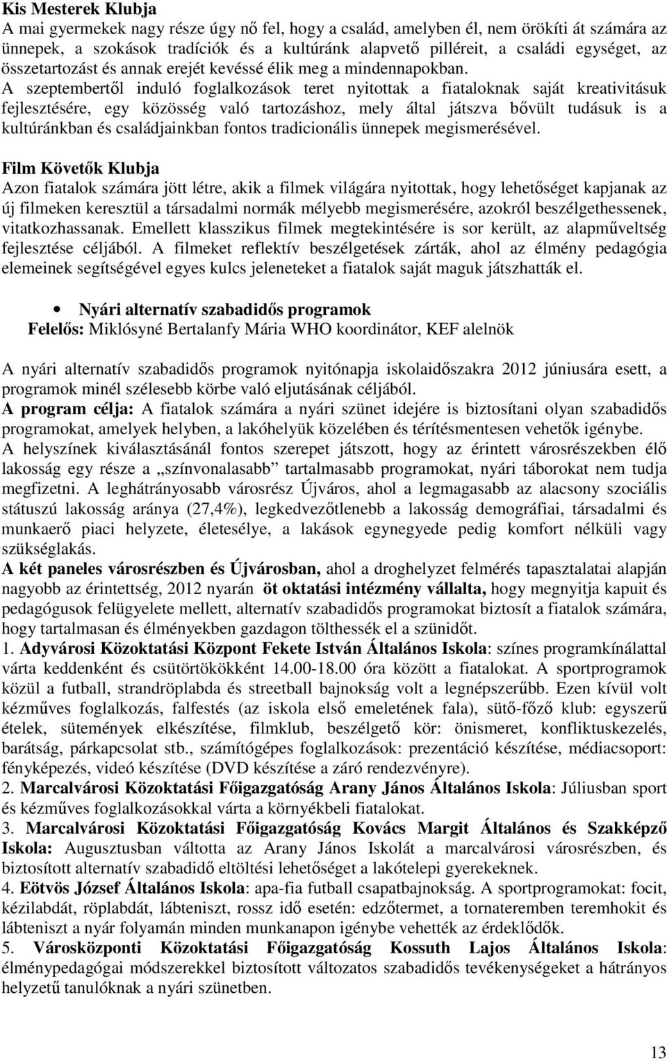 A szeptembertől induló foglalkozások teret nyitottak a fiataloknak saját kreativitásuk fejlesztésére, egy közösség való tartozáshoz, mely által játszva bővült tudásuk is a kultúránkban és